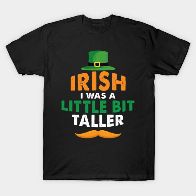 Irish I Was A Little Bit Taller Celebrate St Patricks Day Tee T-Shirt by Just Be Cool Today